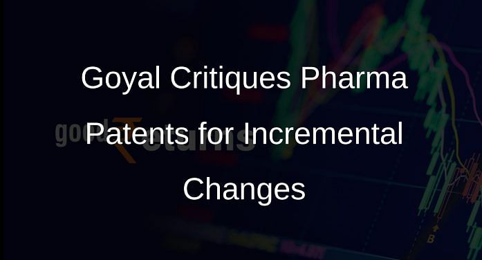 Piyush Goyal Criticises Attempts to Secure Pharma Patents Through Minor Innovations Piyush Goyal Criticises Attempts to Secure Pharma Patents Through Minor Innovations